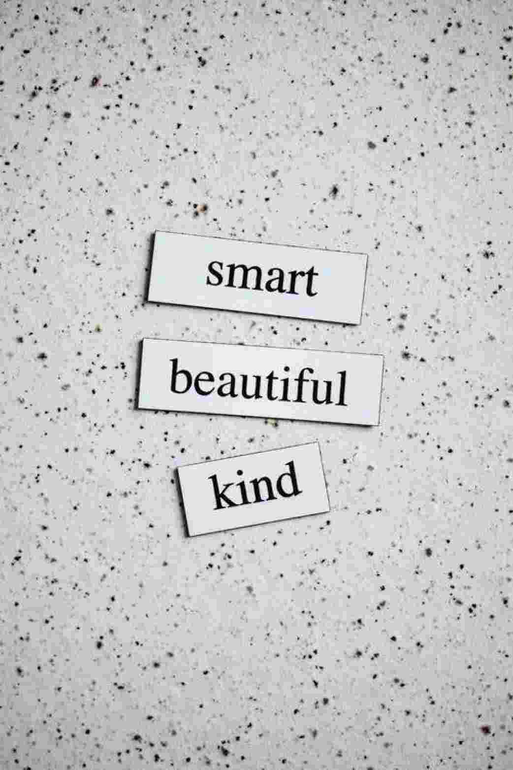 You are a beautiful, kind and smart person.